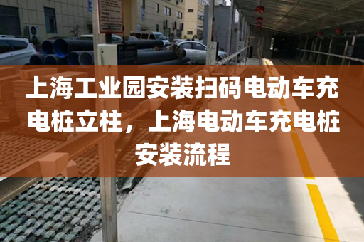上海工业园安装扫码电动车充电桩立柱，上海电动车充电桩安装流程