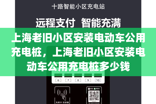 上海老旧小区安装电动车公用充电桩，上海老旧小区安装电动车公用充电桩多少钱