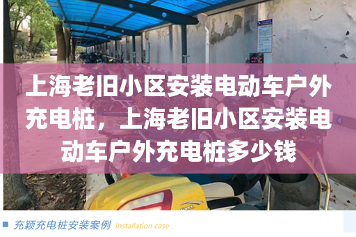 上海老旧小区安装电动车户外充电桩，上海老旧小区安装电动车户外充电桩多少钱