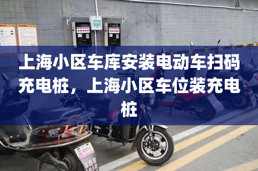 上海小区车库安装电动车扫码充电桩，上海小区车位装充电桩