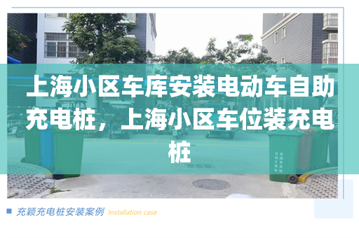 上海小区车库安装电动车自助充电桩，上海小区车位装充电桩