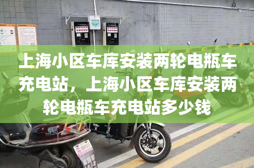 上海小区车库安装两轮电瓶车充电站，上海小区车库安装两轮电瓶车充电站多少钱