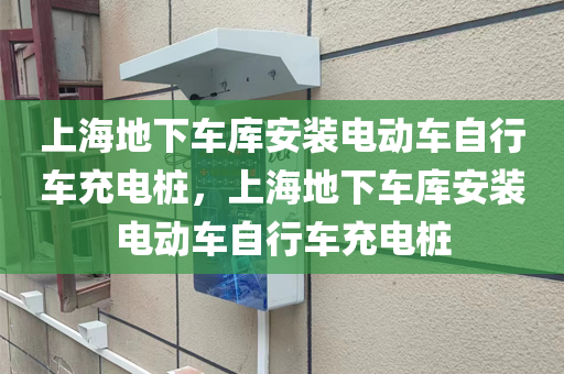 上海地下车库安装电动车自行车充电桩，上海地下车库安装电动车自行车充电桩