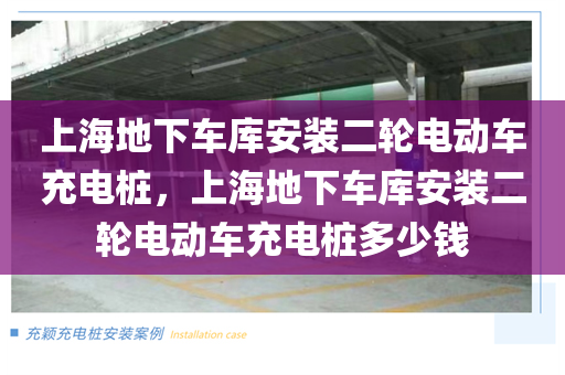 上海地下车库安装二轮电动车充电桩，上海地下车库安装二轮电动车充电桩多少钱