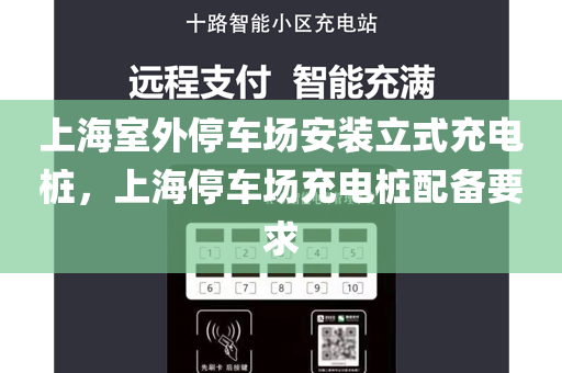 上海室外停车场安装立式充电桩，上海停车场充电桩配备要求