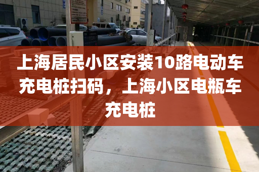 上海居民小区安装10路电动车充电桩扫码，上海小区电瓶车充电桩