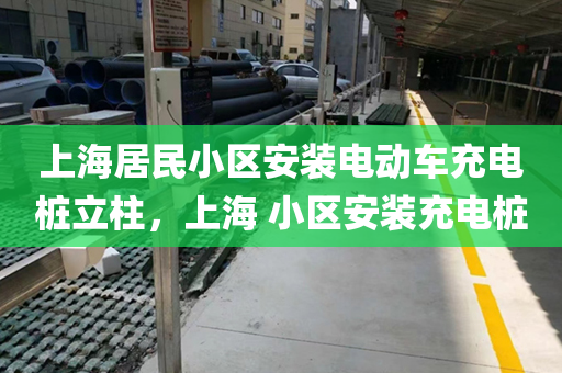 上海居民小区安装电动车充电桩立柱，上海 小区安装充电桩