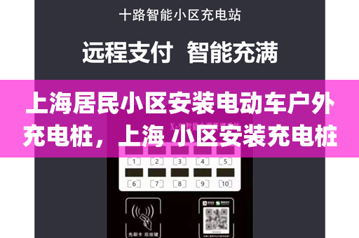 上海居民小区安装电动车户外充电桩，上海 小区安装充电桩