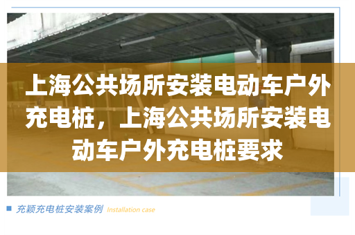 上海公共场所安装电动车户外充电桩，上海公共场所安装电动车户外充电桩要求