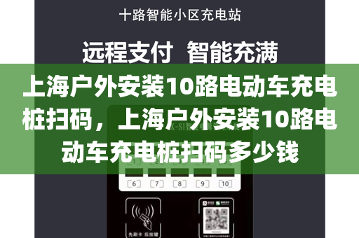 上海户外安装10路电动车充电桩扫码，上海户外安装10路电动车充电桩扫码多少钱