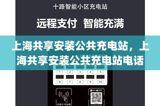上海共享安装公共充电站，上海共享安装公共充电站电话