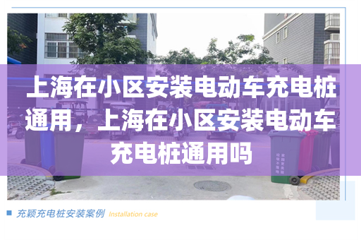 上海在小区安装电动车充电桩通用，上海在小区安装电动车充电桩通用吗