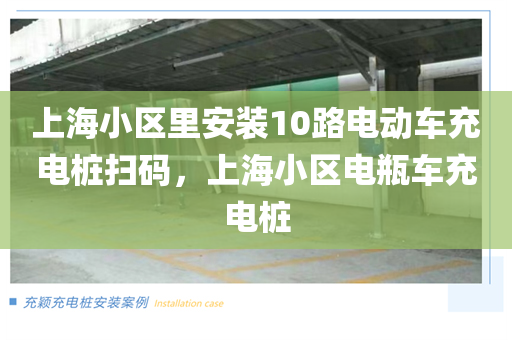 上海小区里安装10路电动车充电桩扫码，上海小区电瓶车充电桩