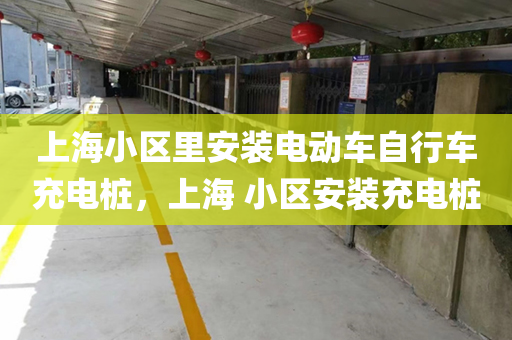上海小区里安装电动车自行车充电桩，上海 小区安装充电桩
