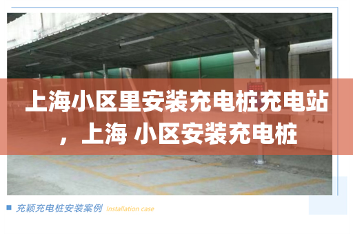 上海小区里安装充电桩充电站，上海 小区安装充电桩