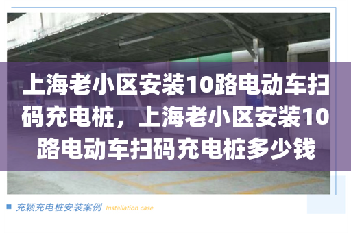 上海老小区安装10路电动车扫码充电桩，上海老小区安装10路电动车扫码充电桩多少钱