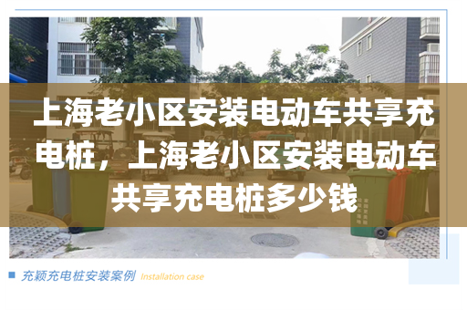 上海老小区安装电动车共享充电桩，上海老小区安装电动车共享充电桩多少钱