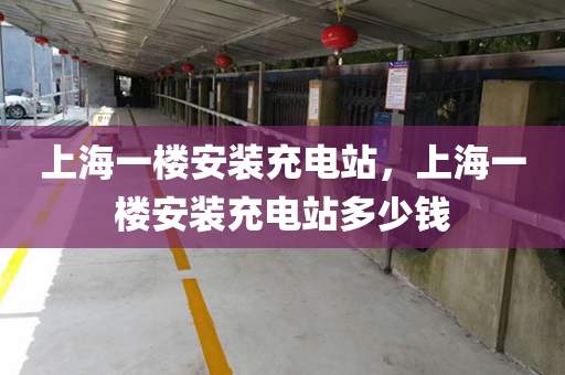 上海一楼安装充电站，上海一楼安装充电站多少钱