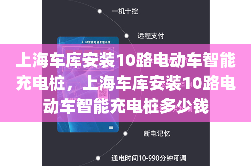 上海车库安装10路电动车智能充电桩，上海车库安装10路电动车智能充电桩多少钱