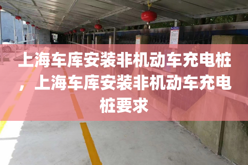 上海车库安装非机动车充电桩，上海车库安装非机动车充电桩要求