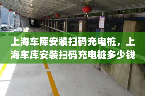 上海车库安装扫码充电桩，上海车库安装扫码充电桩多少钱