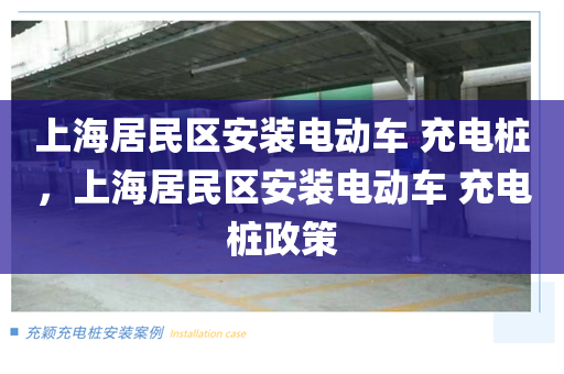 上海居民区安装电动车 充电桩，上海居民区安装电动车 充电桩政策