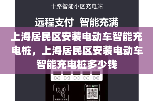 上海居民区安装电动车智能充电桩，上海居民区安装电动车智能充电桩多少钱