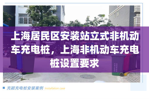 上海居民区安装站立式非机动车充电桩，上海非机动车充电桩设置要求