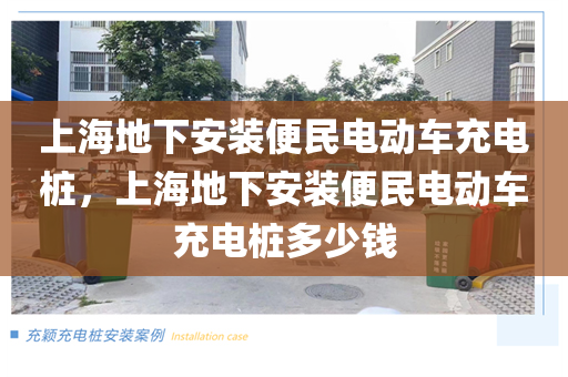 上海地下安装便民电动车充电桩，上海地下安装便民电动车充电桩多少钱