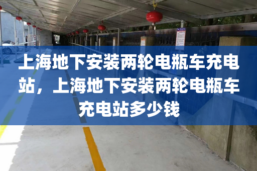 上海地下安装两轮电瓶车充电站，上海地下安装两轮电瓶车充电站多少钱