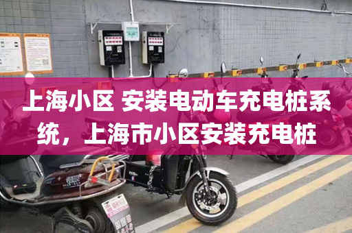 上海小区 安装电动车充电桩系统，上海市小区安装充电桩