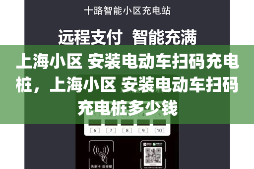 上海小区 安装电动车扫码充电桩，上海小区 安装电动车扫码充电桩多少钱