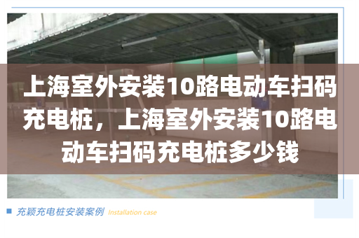 上海室外安装10路电动车扫码充电桩，上海室外安装10路电动车扫码充电桩多少钱