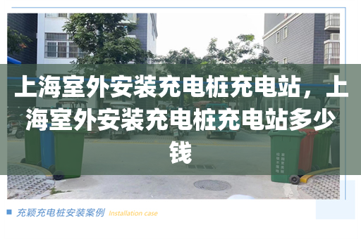 上海室外安装充电桩充电站，上海室外安装充电桩充电站多少钱