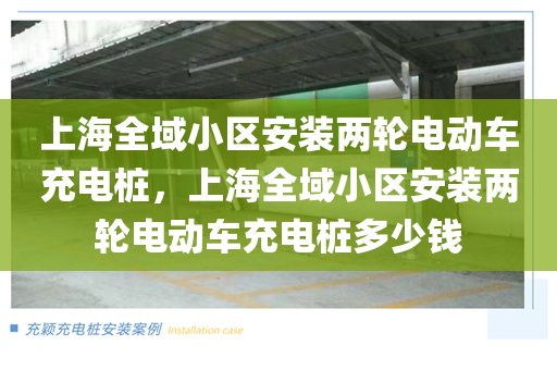 上海全域小区安装两轮电动车充电桩，上海全域小区安装两轮电动车充电桩多少钱
