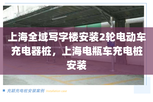 上海全域写字楼安装2轮电动车充电器桩，上海电瓶车充电桩安装
