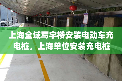 上海全域写字楼安装电动车充电桩，上海单位安装充电桩