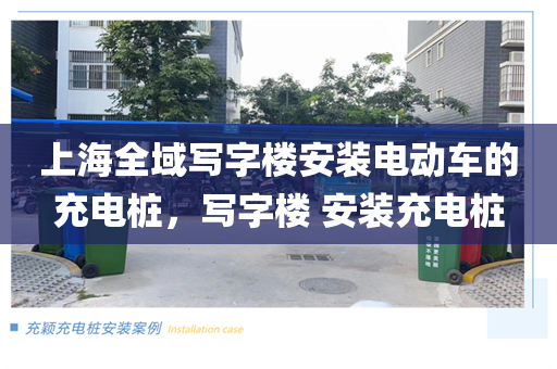 上海全域写字楼安装电动车的充电桩，写字楼 安装充电桩