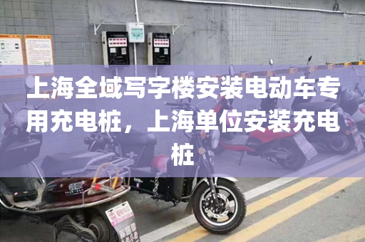 上海全域写字楼安装电动车专用充电桩，上海单位安装充电桩