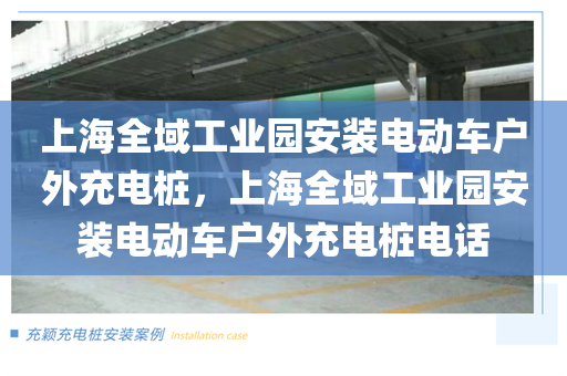 上海全域工业园安装电动车户外充电桩，上海全域工业园安装电动车户外充电桩电话