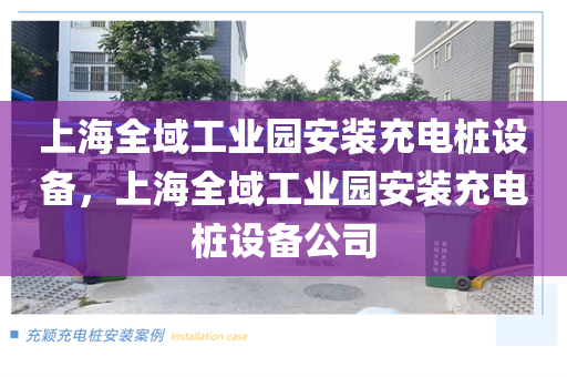 上海全域工业园安装充电桩设备，上海全域工业园安装充电桩设备公司