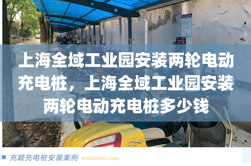 上海全域工业园安装两轮电动充电桩，上海全域工业园安装两轮电动充电桩多少钱