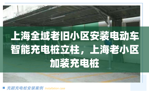 上海全域老旧小区安装电动车智能充电桩立柱，上海老小区加装充电桩