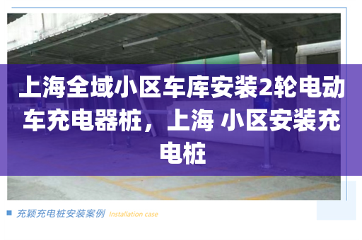 上海全域小区车库安装2轮电动车充电器桩，上海 小区安装充电桩