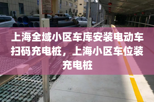 上海全域小区车库安装电动车扫码充电桩，上海小区车位装充电桩