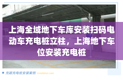 上海全域地下车库安装扫码电动车充电桩立柱，上海地下车位安装充电桩