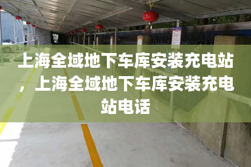 上海全域地下车库安装充电站，上海全域地下车库安装充电站电话