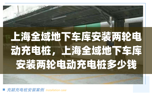 上海全域地下车库安装两轮电动充电桩，上海全域地下车库安装两轮电动充电桩多少钱