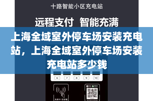 上海全域室外停车场安装充电站，上海全域室外停车场安装充电站多少钱