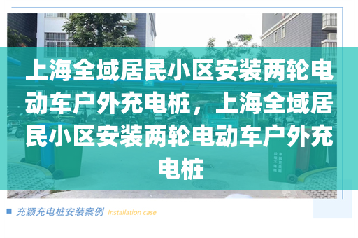 上海全域居民小区安装两轮电动车户外充电桩，上海全域居民小区安装两轮电动车户外充电桩